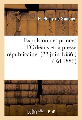 Couverture du livre « Expulsion des princes d'orleans et la presse republicaine. (22 juin 1886.) » de Remy De Simony-H aux éditions Hachette Bnf