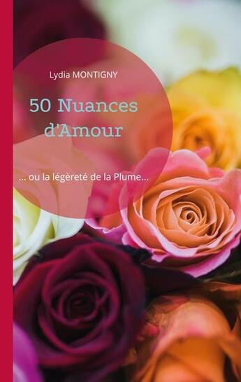 Couverture du livre « 50 nuances d'amour... ou la légèreté de la plume... » de Lydia Montigny aux éditions Books On Demand