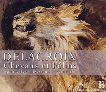 Couverture du livre « Delacroix ; chevaux et félins » de  aux éditions Bibliotheque De L'image