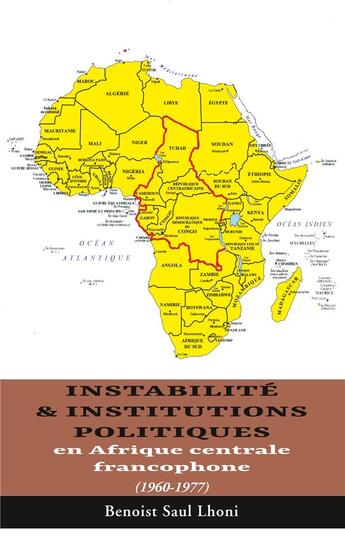 Couverture du livre « Instabilité & institutions politiques en Afrique centrale francophone (1960-1977) » de Benoist Saul Lhoni aux éditions Books On Demand