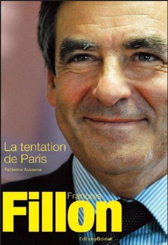 Couverture du livre « François Fillon ; la tentation de Paris » de Fabienne Ausserre aux éditions Grimal