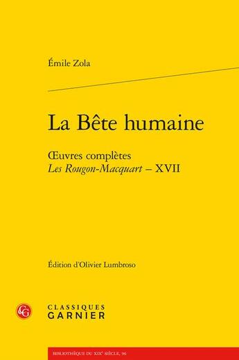 Couverture du livre « Oeuvres complètes - les Rougon-Macquart Tome 17 : la bête humaine » de Émile Zola aux éditions Classiques Garnier
