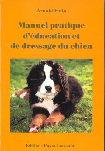 Couverture du livre « Manuel Pratique D'Education Et De Dressage Du Chien » de Fatio aux éditions Payot Lausanne