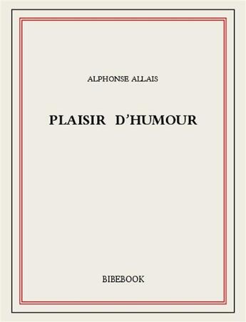 Couverture du livre « Plaisir d'humour » de Alphonse Allais aux éditions Bibebook