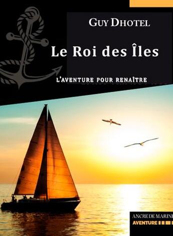 Couverture du livre « Le roi des îles » de Guy Dhotel aux éditions L'ancre De Marine