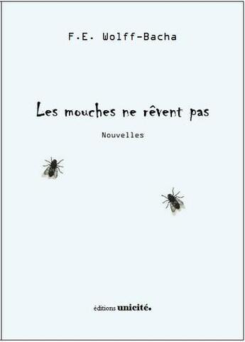 Couverture du livre « Les mouches ne rêvent pas » de F.E. Wolff-Bacha aux éditions Unicite