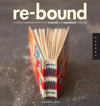 Couverture du livre « Re-bound ; creating books from recycled and repurposed materials » de Jeannine Stein aux éditions Quarry