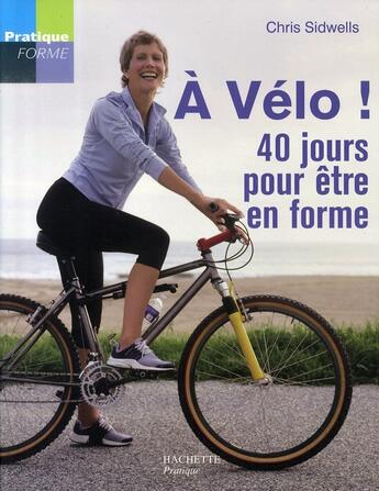 Couverture du livre « À vélo, 40 jours pour être en forme » de Chris Sidwells aux éditions Hachette Pratique