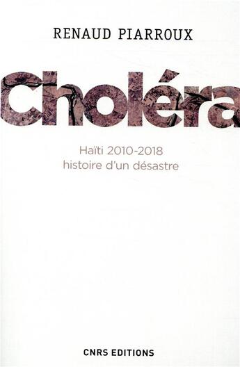 Couverture du livre « Choléra ; Haïti 2010-2018, histoire d'un désastre » de Renaud Piarroux aux éditions Cnrs