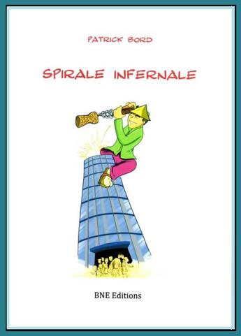 Couverture du livre « Spirale infernale » de Patrick Bord aux éditions Bne