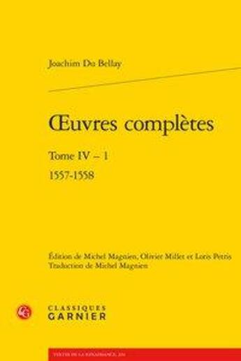 Couverture du livre « Oeuvres complètes t.4-1 ; 1557-1558 » de Joachim Du Bellay aux éditions Classiques Garnier