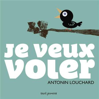 Couverture du livre « Je veux voler » de Antonin Louchard aux éditions Seuil Jeunesse