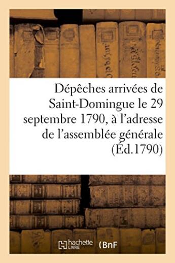 Couverture du livre « Depeches arrivees de saint-domingue le 29 septembre 1790, a l'adresse de l'assemblee generale - de l » de  aux éditions Hachette Bnf