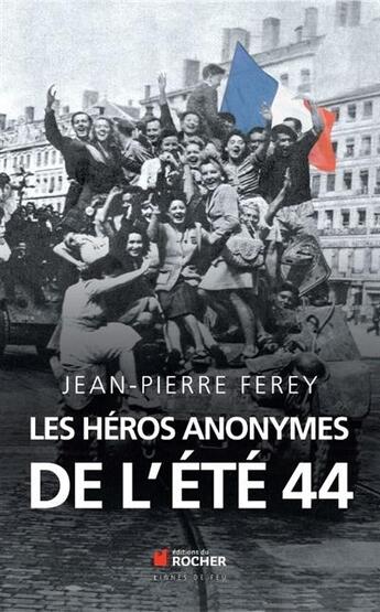 Couverture du livre « Les héros anonymes de l'été 44 » de Jean-Pierre Ferey aux éditions Rocher