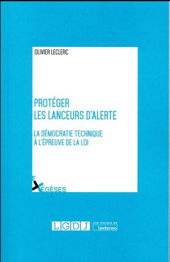 Couverture du livre « Protéger les lanceurs d'alerte ; la démocratie technique à l'épreuve de la loi » de Olivier Leclerc aux éditions Lgdj