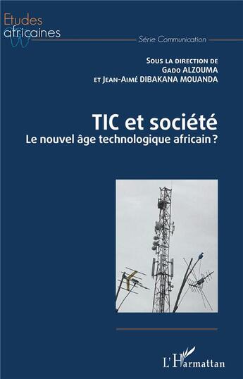 Couverture du livre « TIC et société ; le nouvel âge technologique africain ? » de Jean-Aime Dibakana Mouanda et Gado Alzouma aux éditions L'harmattan