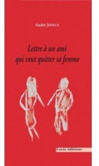 Couverture du livre « Lettre à un ami qui veut quitter sa femme et vice versa » de Andre Joyeux aux éditions Lucie