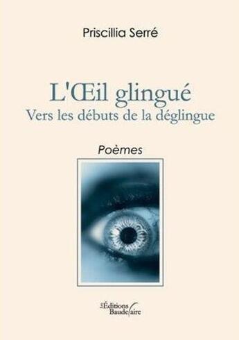 Couverture du livre « L'oeil glingué ; vers les débuts de la déglingue » de Serre Priscillia aux éditions Baudelaire