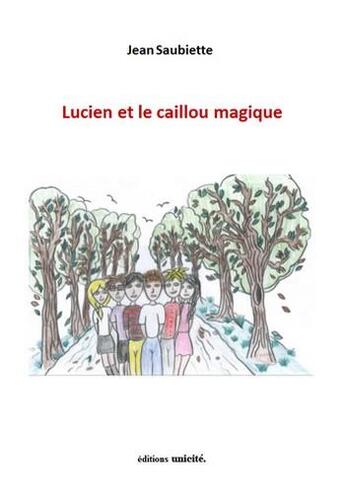 Couverture du livre « Lucien et le caillou magique » de Jean Saubiette aux éditions Unicite