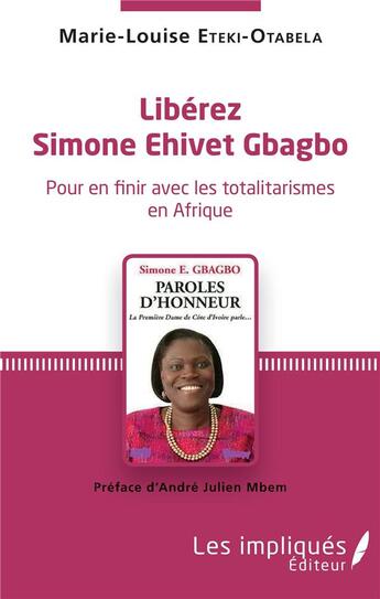 Couverture du livre « Libérez Simone Ehivet Gbagbo ; pour en finir avec les totalitarismes en Afrique » de Marie-Louise Eteki-Otabela aux éditions Les Impliques