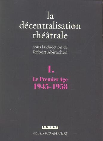 Couverture du livre « La decentralisation theatrale vol. 1 - le premier age : 1945-1958 » de Robert Abirached aux éditions Actes Sud
