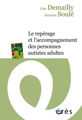Couverture du livre « Le repérage et l'accompagnement des personnes autistes adultes » de Lise Demailly et Soule aux éditions Eres