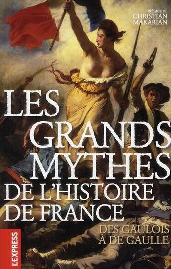 Couverture du livre « Les grands mythes de l'histoire de France ; des Gaulois à de Gaulle » de  aux éditions L'express