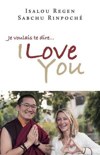 Couverture du livre « Je voulais te dire... I love you » de Isalou Regen et Sabchu Rinpoche aux éditions Rabsel