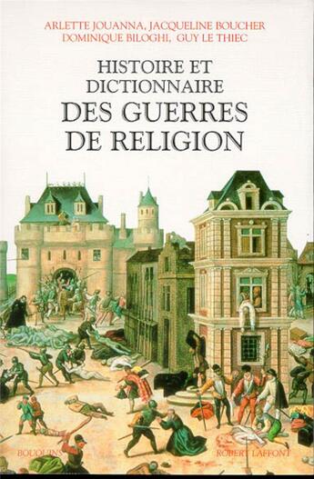 Couverture du livre « Histoire et dictionnaire des guerres de religion (1559-1598) » de Biloghi/Boucher aux éditions Bouquins