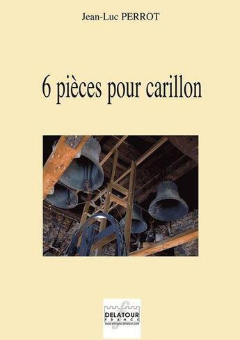 Couverture du livre « 6 pieces pour carillon » de Perrot Jean-Luc aux éditions Delatour