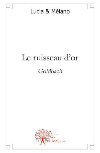 Couverture du livre « Le ruisseau d'or ; Goldbach » de Lucia et Melano aux éditions Edilivre