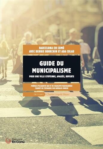 Couverture du livre « Guide du municipalisme ; pour une ville citoyenne, apaisée, ouverte » de Ada Colau et Debby Bookchin aux éditions Charles Leopold Mayer - Eclm