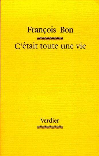 Couverture du livre « C'était toute une vie » de Francois Bon aux éditions Verdier