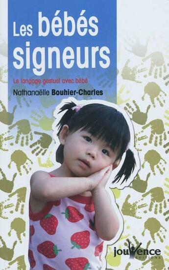 Couverture du livre « Les bébés signeurs ; le langage gestuel avec bébé » de Nathanaelle Bouhier-Charles aux éditions Jouvence