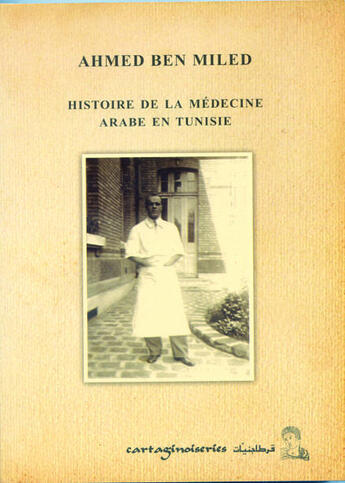 Couverture du livre « Histoire de la médecine arabe en Tunisie » de Ahmed Ben Miled aux éditions Cartaginoiseries