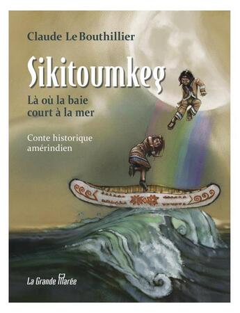 Couverture du livre « Sikitoumkeg : là où la baie court à la mer » de Claude Lebouthillier aux éditions La Grande Maree