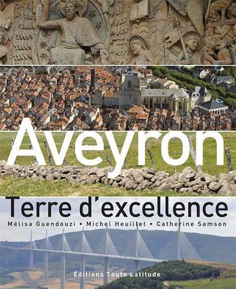 Couverture du livre « Aveyron, terre d excellence » de Catherine Samson et Melisa Guendouzi et Michel Heuillet aux éditions Toute Latitude
