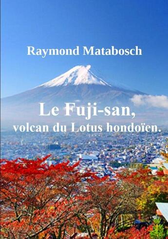 Couverture du livre « Le fuji-san, volcan du lotus hondoien. » de Raymond Matabosch aux éditions Lulu