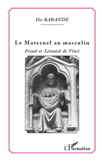 Couverture du livre « Le maternel au masculin ; Freud et Léonard de Vinci » de Ilse Barande aux éditions L'harmattan