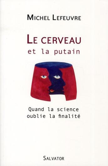 Couverture du livre « Le cerveau et la putain ; quand la science oublie la finalité » de Michel Lefeuvre aux éditions Salvator