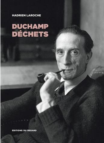 Couverture du livre « Duchamp déchets : les hommes, les objets, la catastrophe » de Hadrien Laroche aux éditions Le Regard