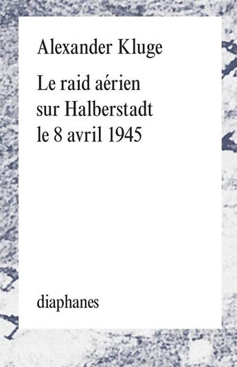 Couverture du livre « Le raid aérien sur Halberstadt le 8 avril 1945 » de Alexander Kluge aux éditions Diaphanes