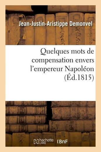 Couverture du livre « Quelques mots de compensation envers l'empereur napoleon, sur ce qu'avance m. j.-j. - aristippe-demo » de Demonvel J-J-A. aux éditions Hachette Bnf