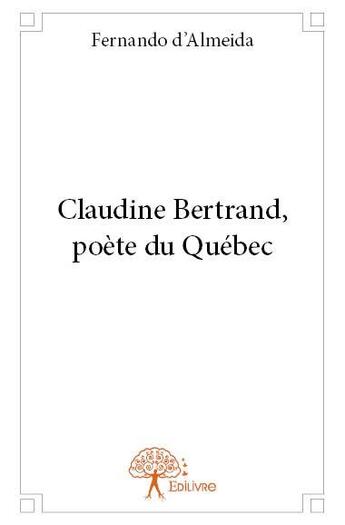 Couverture du livre « Claudine Bertrand, poète du quebec » de Fernando D' Almeida aux éditions Edilivre