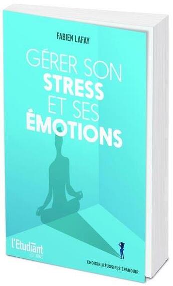 Couverture du livre « Gérer son stress et ses émotions » de Fabien Lafay aux éditions L'etudiant