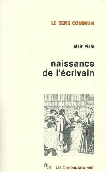 Couverture du livre « Naissance de l'écrivain ; sociologie de la littérature à l'âge classique » de Alain Viala aux éditions Minuit
