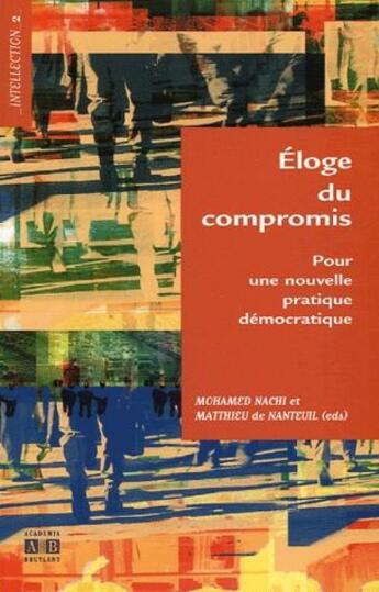 Couverture du livre « Éloge du compromis ; pour une nouvelle pratique démocratique » de Matthieu De Nanteuil et Mohamed Nachi aux éditions Academia