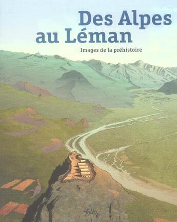 Couverture du livre « Des Alpes Au Leman Images De La Prehistoire » de Alain Gallay aux éditions Infolio