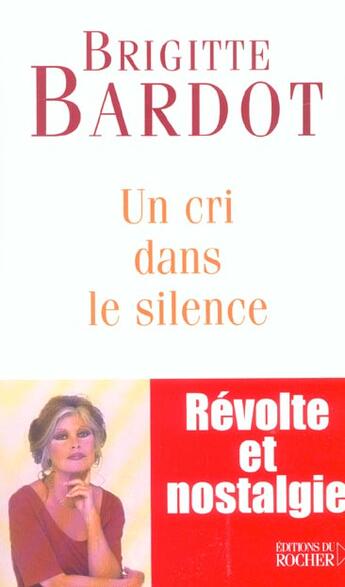 Couverture du livre « Un cri dans le silence ; révolte et nostalgie » de Brigitte Bardot aux éditions Rocher