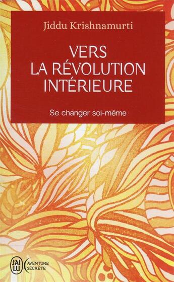 Couverture du livre « Vers la revolution intérieure : se changer soi-même » de Jiddu Krishnamurti aux éditions J'ai Lu